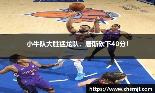 小牛队大胜猛龙队，唐斯砍下40分！