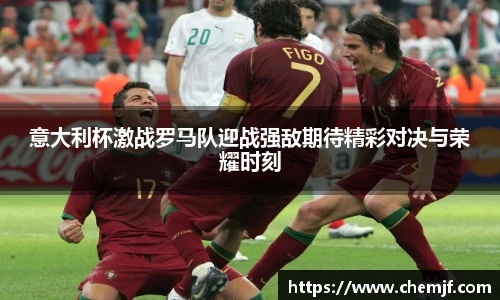 意大利杯激战罗马队迎战强敌期待精彩对决与荣耀时刻