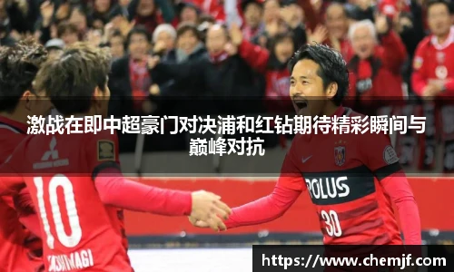 激战在即中超豪门对决浦和红钻期待精彩瞬间与巅峰对抗