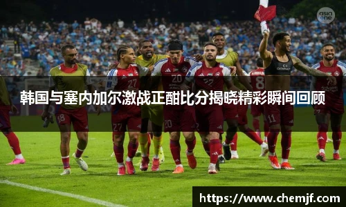 韩国与塞内加尔激战正酣比分揭晓精彩瞬间回顾