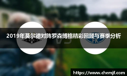 2019年莫尔德对阵罗森博格精彩回顾与赛季分析